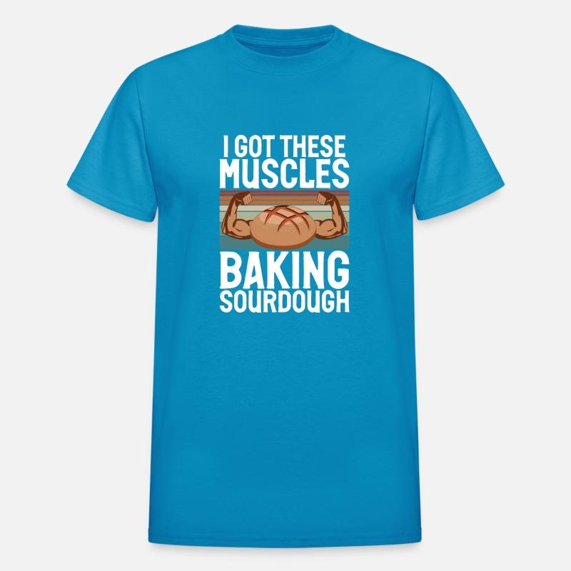 Baker I Got These Muscles Baking Sourdough Cake
