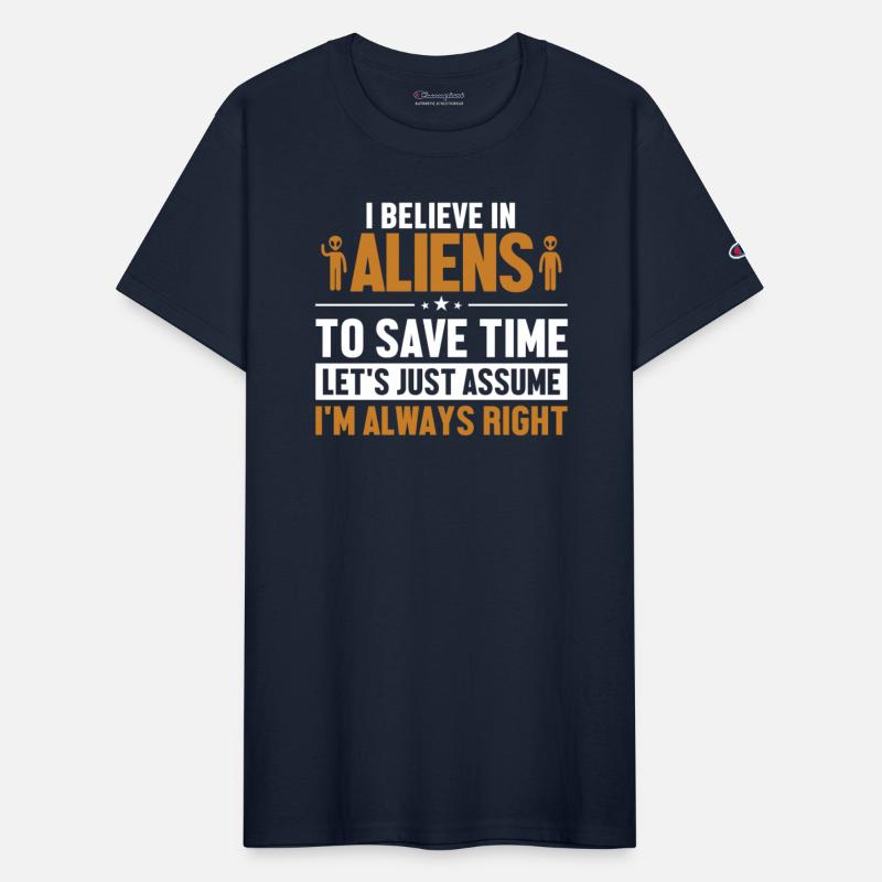 Believe In Aliens Let's Assume I'm Right Ufo Alien