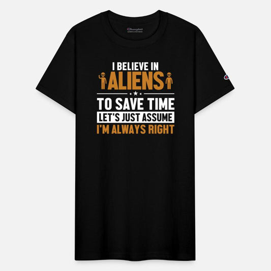 Believe In Aliens Let's Assume I'm Right Ufo Alien