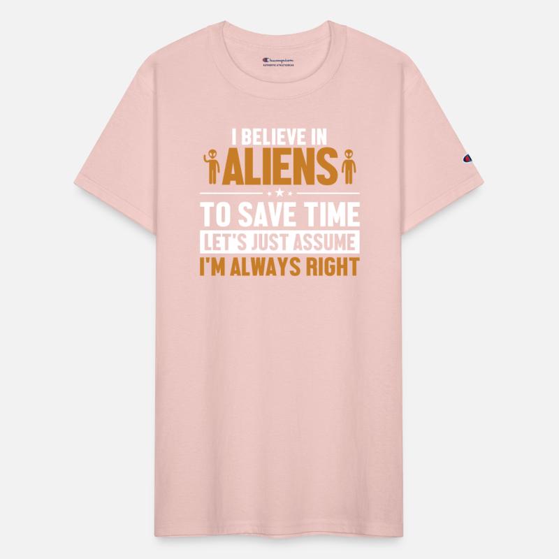 Believe In Aliens Let's Assume I'm Right Ufo Alien