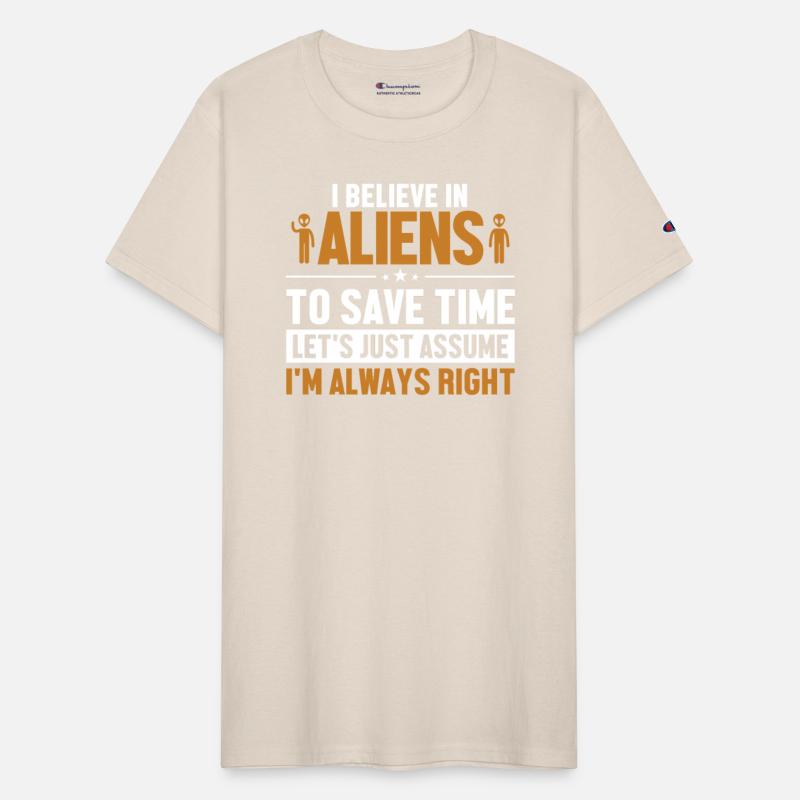 Believe In Aliens Let's Assume I'm Right Ufo Alien
