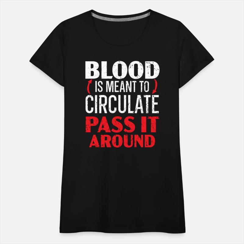 Blood Is Meant To Circulate Pass It Around