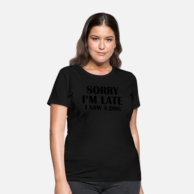 Sorry I m Late I Saw a Dog T-shirt