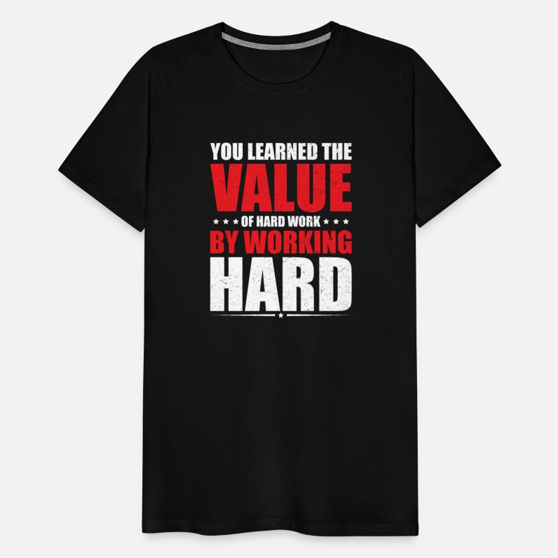 YOU LEARNED THE VALUE *** OF HARD WORK *** BY WORK